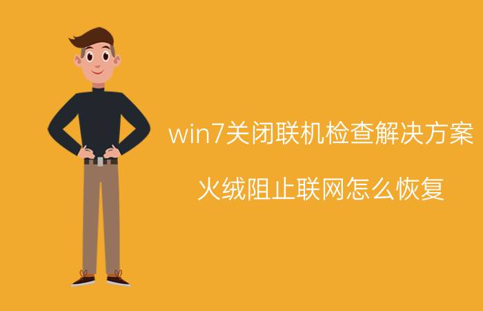 win7关闭联机检查解决方案 火绒阻止联网怎么恢复？